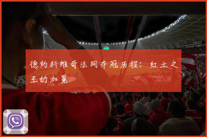德约科维奇法网夺冠历程：红土之王的加冕