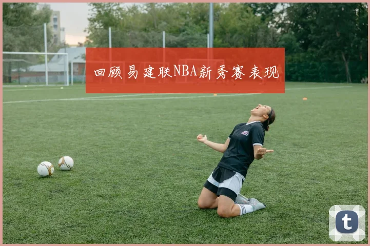 回顾易建联NBA新秀赛表现