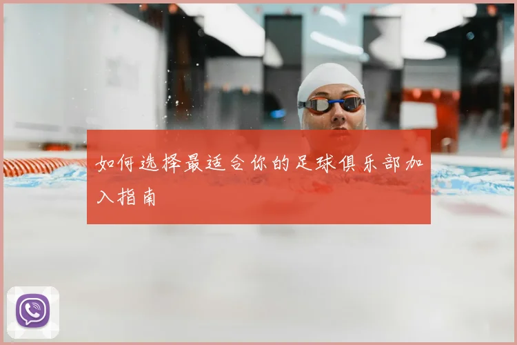 如何选择最适合你的足球俱乐部加入指南