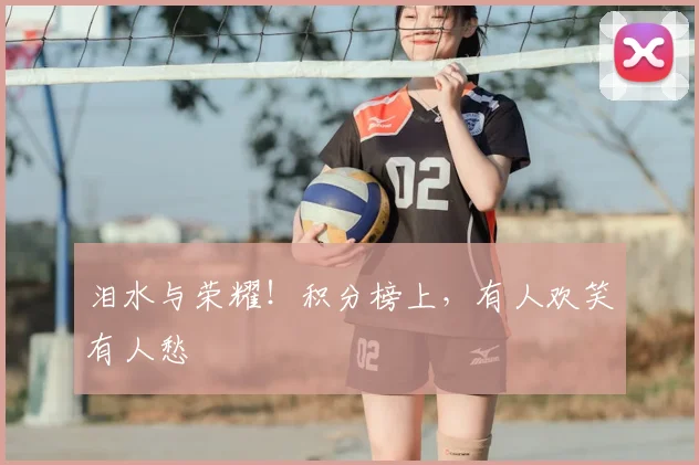泪水与荣耀！积分榜上，有人欢笑有人愁